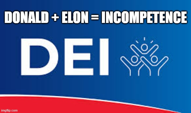 memes by Brad - Donald + Elon + incompitence = DEI | DONALD + ELON = INCOMPETENCE | image tagged in funny,political meme,donald trump,elon musk,humor | made w/ Imgflip meme maker