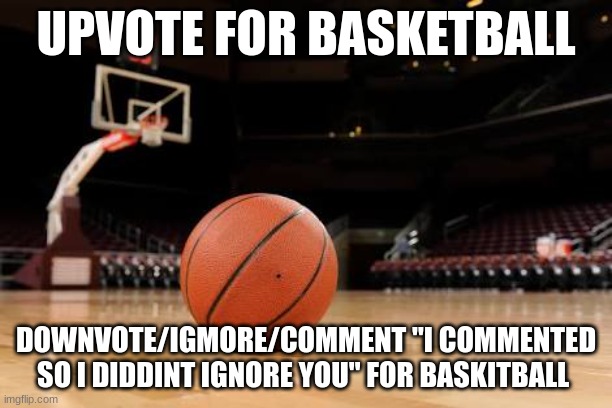 Basketball | UPVOTE FOR BASKETBALL; DOWNVOTE/IGMORE/COMMENT "I COMMENTED SO I DIDDINT IGNORE YOU" FOR BASKITBALL | image tagged in basketball | made w/ Imgflip meme maker