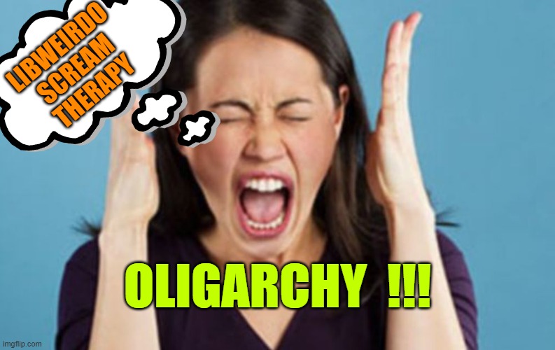 A neo-vocabulary word acquired by LibWeirdos interested in Ukraine. Now blasted at Elon. | LIBWEIRDO
SCREAM
THERAPY; OLIGARCHY  !!! | image tagged in radical,emotional,karl marx,trump,oligarchy,elon musk | made w/ Imgflip meme maker