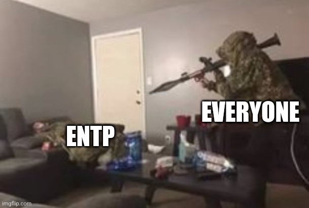 Friendly Fire | EVERYONE; ENTP | image tagged in friendly fire,entp,mbti,personality,psychology,myers briggs | made w/ Imgflip meme maker