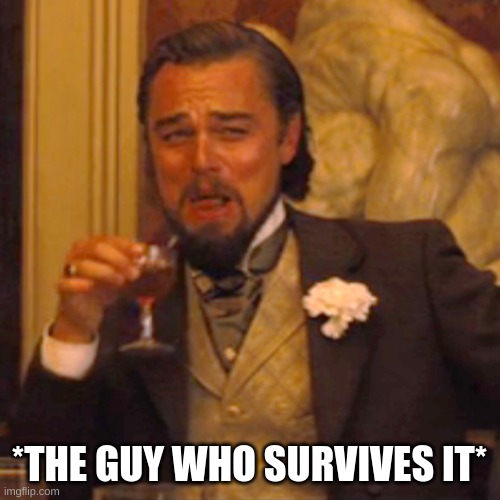 *THE GUY WHO SURVIVES IT* | image tagged in memes,laughing leo | made w/ Imgflip meme maker