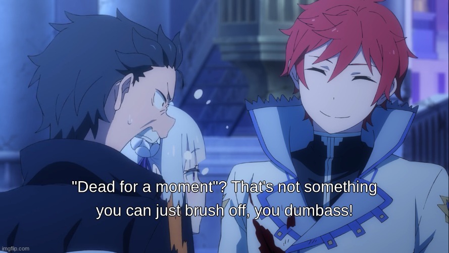 Bro is so OP that he just casually resurrects himself after actually dying | image tagged in re zero,subaru,emilia,reinhard | made w/ Imgflip meme maker