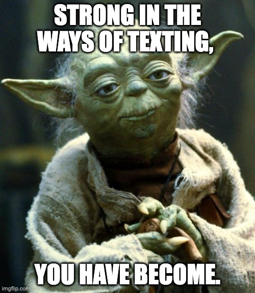 Yoda- Text Messaging Master | STRONG IN THE WAYS OF TEXTING, YOU HAVE BECOME. | image tagged in memes,star wars yoda | made w/ Imgflip meme maker
