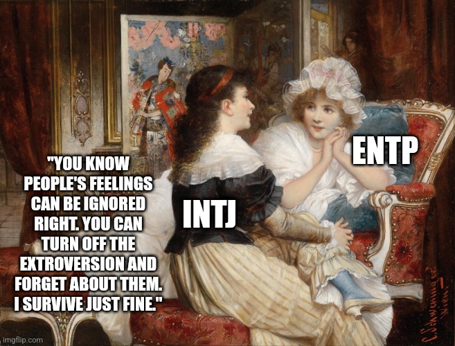 Your opposite type can always give the best advice... | ENTP; "YOU KNOW PEOPLE'S FEELINGS CAN BE IGNORED RIGHT. YOU CAN TURN OFF THE EXTROVERSION AND FORGET ABOUT THEM. I SURVIVE JUST FINE."; INTJ | image tagged in classic art friends talking,entp,intj,mbti,myers briggs,personality | made w/ Imgflip meme maker