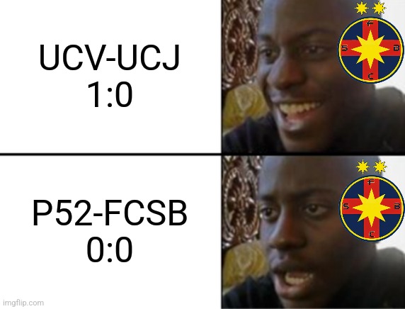 FCSB can't even beat Petrolul 52 | UCV-UCJ 1:0; P52-FCSB 0:0 | image tagged in oh yeah oh no,fcsb,steaua,petrolul,superliga,sports | made w/ Imgflip meme maker