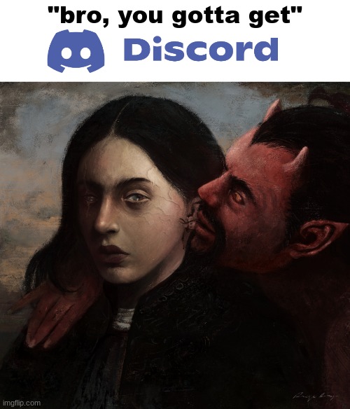 "bro, you have to get discord!" | "bro, you gotta get" | image tagged in discord,temptation,download,funny | made w/ Imgflip meme maker