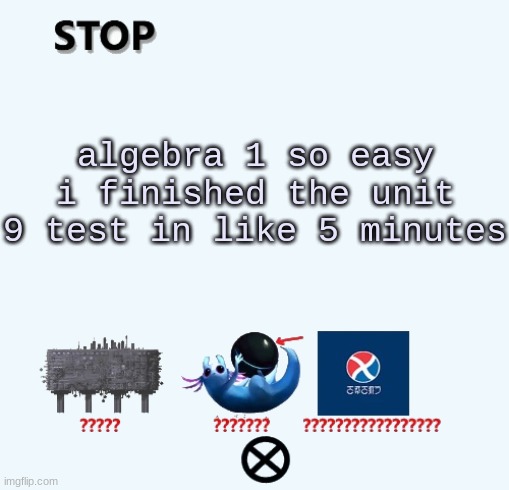 exponential functions easy | algebra 1 so easy i finished the unit 9 test in like 5 minutes | image tagged in stop | made w/ Imgflip meme maker