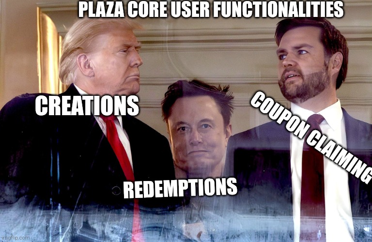 Trump Elon Vance | PLAZA CORE USER FUNCTIONALITIES; CREATIONS; COUPON CLAIMING; REDEMPTIONS | image tagged in trump elon vance | made w/ Imgflip meme maker