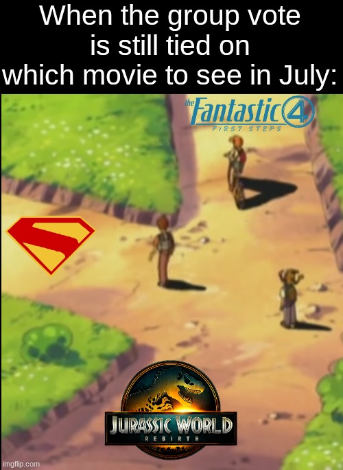 Lone Wolves | When the group vote is still tied on which movie to see in July: | image tagged in memes,funny,movies,anime | made w/ Imgflip meme maker