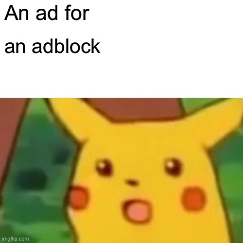 Surprised Pikachu | An ad for; an adblock | image tagged in memes,surprised pikachu | made w/ Imgflip meme maker