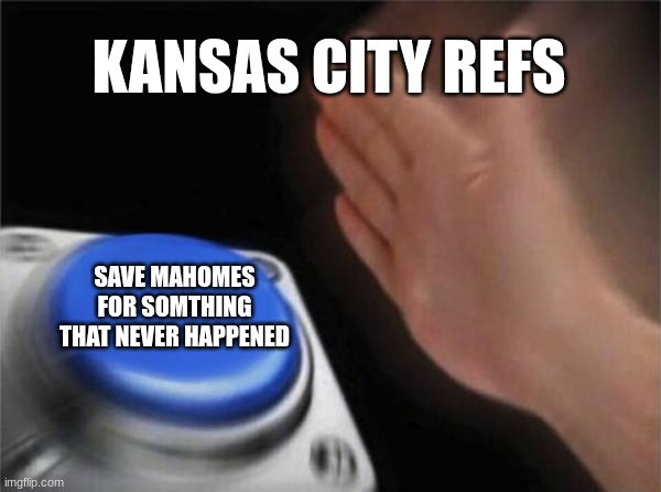 fly eagles fly! | KANSAS CITY REFS; SAVE MAHOMES FOR SOMTHING THAT NEVER HAPPENED | image tagged in memes,blank nut button | made w/ Imgflip meme maker