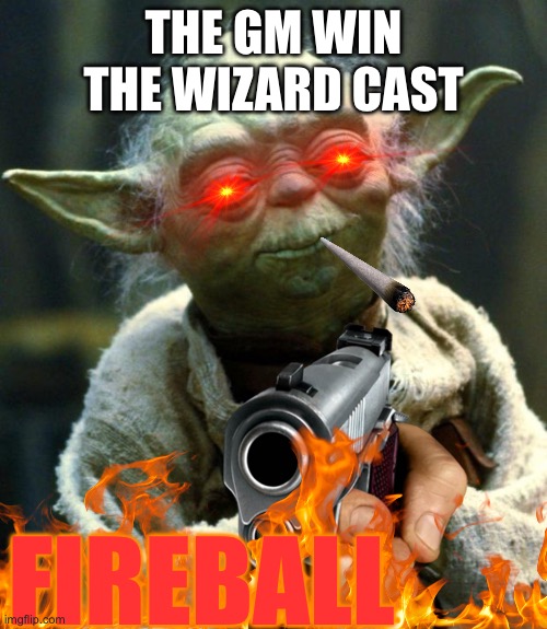 Star Wars Yoda | THE GM WIN THE WIZARD CAST; FIREBALL | image tagged in memes,star wars yoda | made w/ Imgflip meme maker