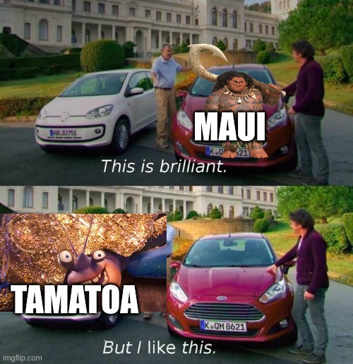 This Is Brilliant But I Like This | MAUI; TAMATOA | image tagged in this is brilliant but i like this | made w/ Imgflip meme maker