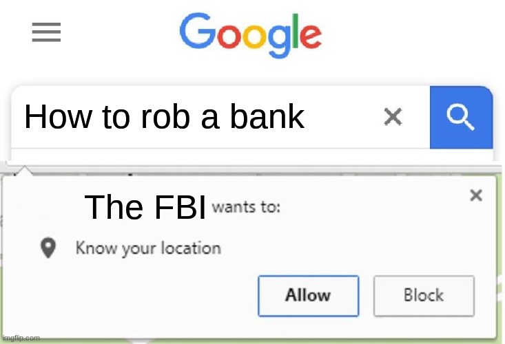 If ur curious I can tell you how from experience~ | How to rob a bank; The FBI | image tagged in wants to know your location,why is the fbi here,what,what the fuck,sus | made w/ Imgflip meme maker