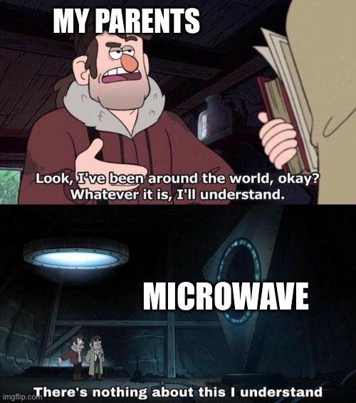 Old people logic | MY PARENTS; MICROWAVE | image tagged in gravity falls understanding,gravity falls,microwave,derp | made w/ Imgflip meme maker