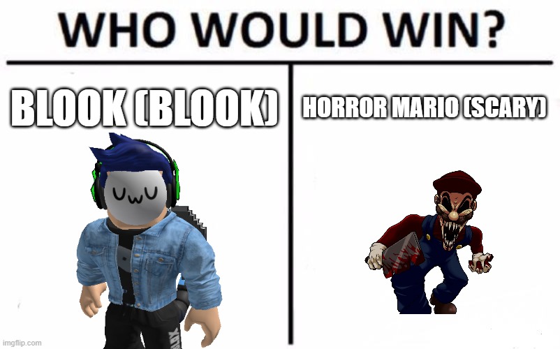 Who Would Win.mp3 | BLOOK (BLOOK); HORROR MARIO (SCARY) | image tagged in memes,who would win | made w/ Imgflip meme maker