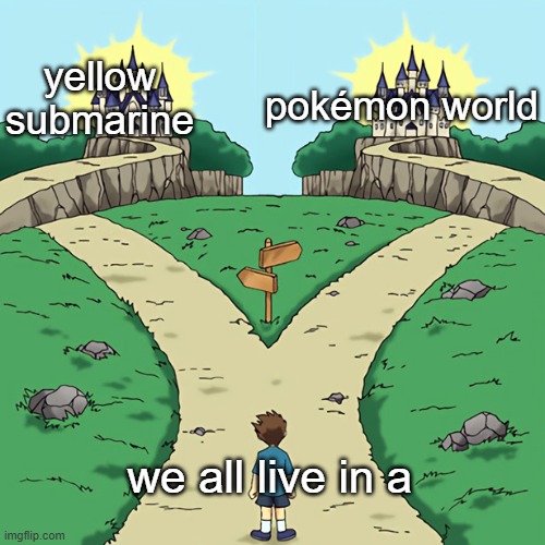 shiny wailord should have been yellow | pokémon world; yellow submarine; we all live in a | image tagged in two paths but they're both good | made w/ Imgflip meme maker