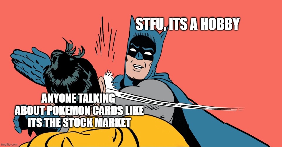 its a hobby not the stock market | STFU, ITS A HOBBY; ANYONE TALKING
 ABOUT POKEMON CARDS LIKE
 ITS THE STOCK MARKET | image tagged in batman smacking robin | made w/ Imgflip meme maker