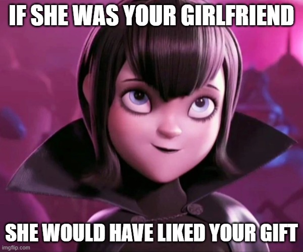 IF SHE WAS YOUR GIRLFRIEND SHE WOULD HAVE LIKED YOUR GIFT | made w/ Imgflip meme maker