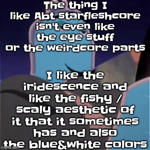 Meh. | The thing I like Abt starfleshcore isn't even like the eye stuff or the weirdcore parts; I like the iridescence and like the fishy / scaly aesthetic of it that it sometimes has and also the blue&white colors | image tagged in meh | made w/ Imgflip meme maker