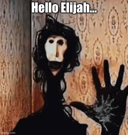 Hello Elijah... | made w/ Imgflip meme maker