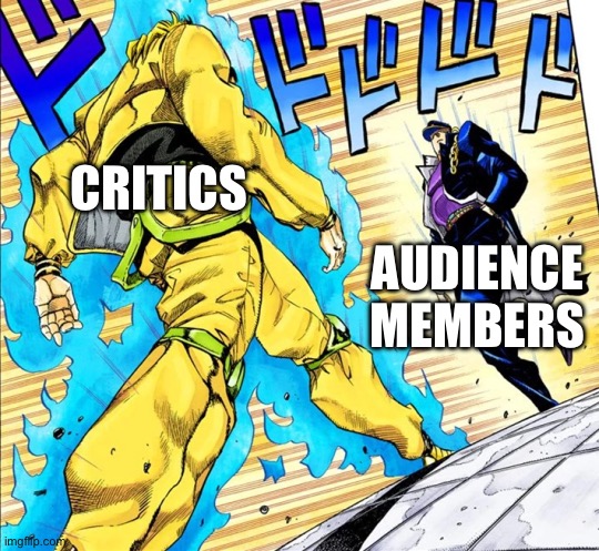 Critical Dissonance | CRITICS; AUDIENCE MEMBERS | image tagged in jojo's walk,films | made w/ Imgflip meme maker