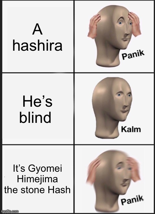 Oh no Gyomei | A hashira; He’s blind; It’s Gyomei Himejima the stone Hashira | image tagged in memes,panik kalm panik | made w/ Imgflip meme maker