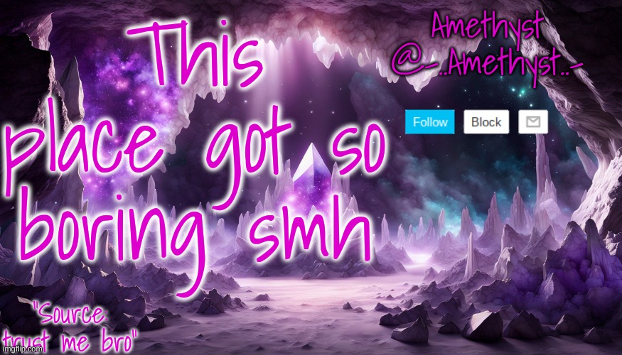 Where's all the drama at? | This place got so boring smh | image tagged in amethyst's announcement temp v2 | made w/ Imgflip meme maker