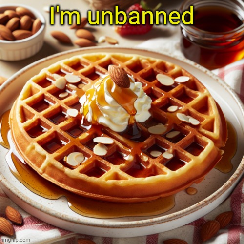 Waffle House Template | I'm unbanned | image tagged in waffle house template | made w/ Imgflip meme maker