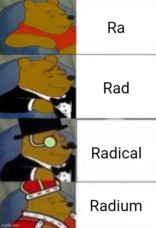 Radium | Ra; Rad; Radical; Radium | image tagged in tuxedo winnie the pooh 4 panel,radium | made w/ Imgflip meme maker