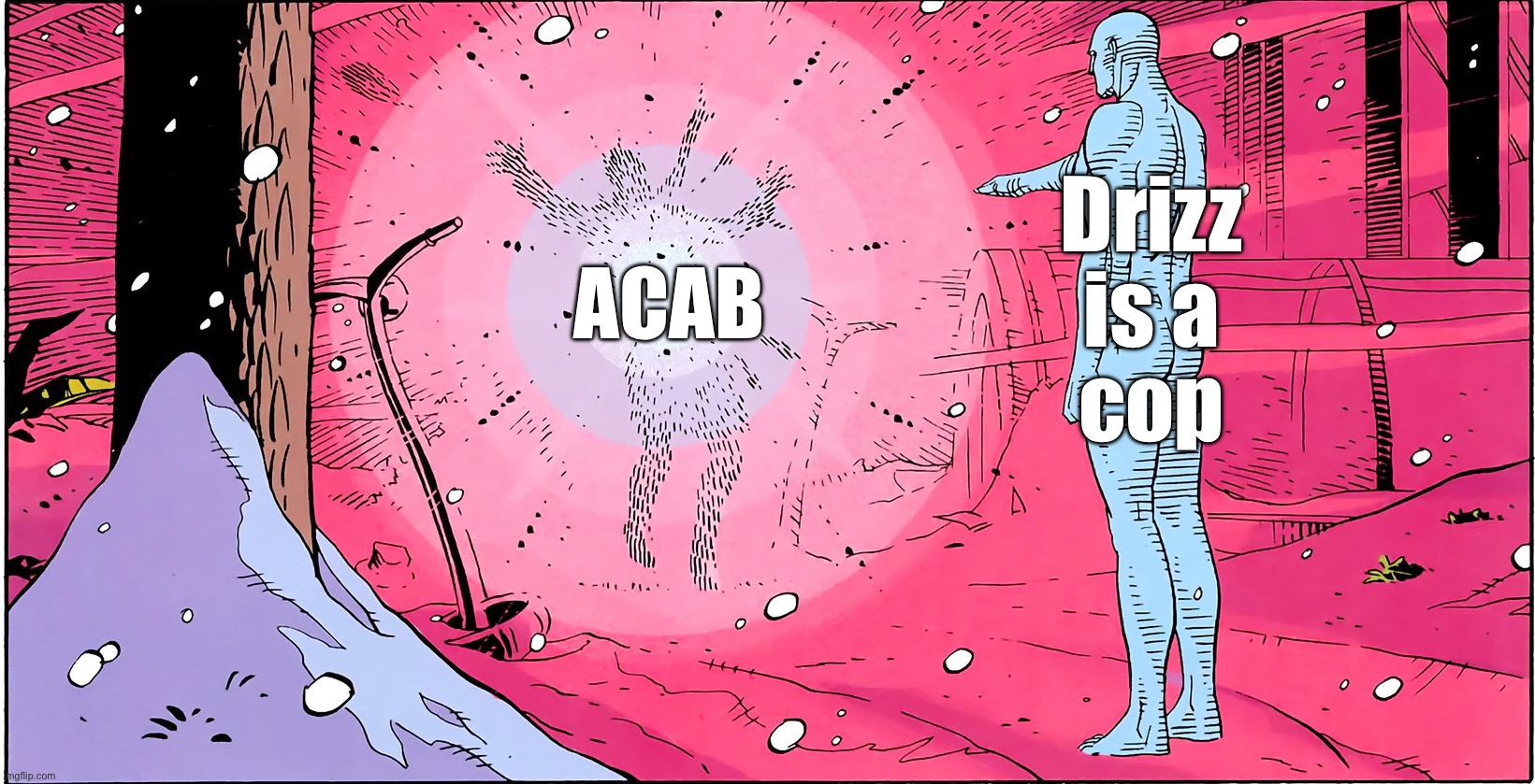 The existence of Drizz refutes ACAB | Drizz is a
cop; ACAB | image tagged in watchmen rorschach death | made w/ Imgflip meme maker