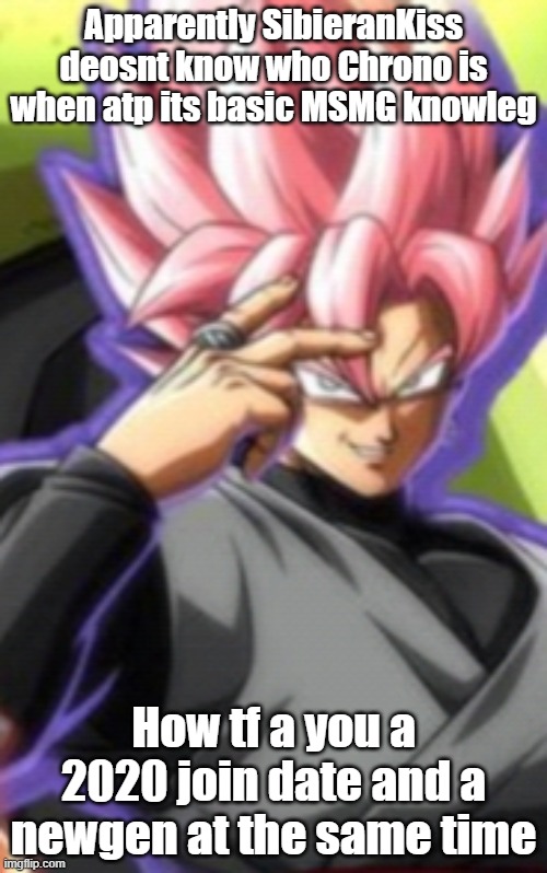 Smart goku black | Apparently SibieranKiss deosnt know who Chrono is when atp its basic MSMG knowleg; How tf a you a 2020 join date and a newgen at the same time | image tagged in smart goku black | made w/ Imgflip meme maker