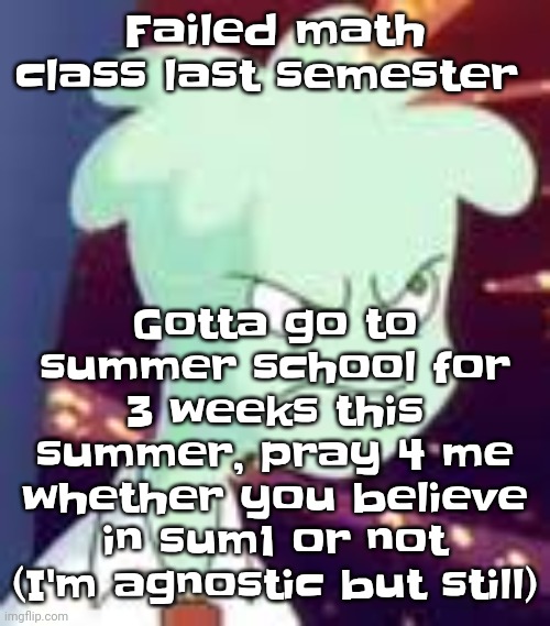 Erm.. what the PISSED OFF | Gotta go to summer school for 3 weeks this summer, pray 4 me whether you believe in sum1 or not (I'm agnostic but still); Failed math class last semester | image tagged in erm what the pissed off | made w/ Imgflip meme maker