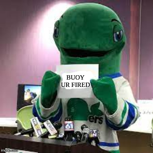 Pucky the whale meme | BUOY UR FIRED | image tagged in memes,nhl,ice hockey,hockey,sports | made w/ Imgflip meme maker