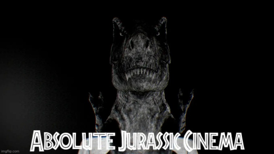 Absolute Jurassic Cinema | image tagged in absolute jurassic cinema | made w/ Imgflip meme maker