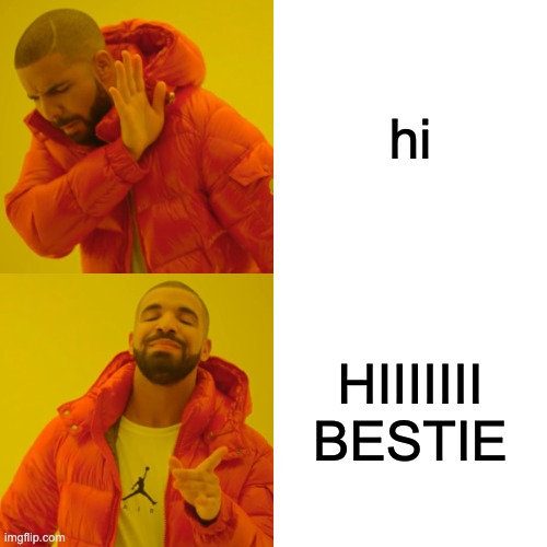 Middle school girls be like: | hi; HIIIIIII BESTIE | image tagged in memes,drake hotline bling | made w/ Imgflip meme maker