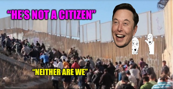 DOGE | “HE’S NOT A CITIZEN”; “NEITHER ARE WE” | image tagged in illegal immigrants,americans,bad memes,political memes,political meme,musk | made w/ Imgflip meme maker