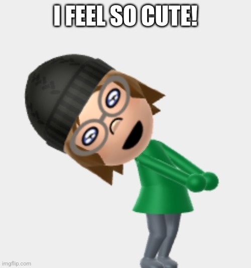 I FEEL SO CUTE! | made w/ Imgflip meme maker