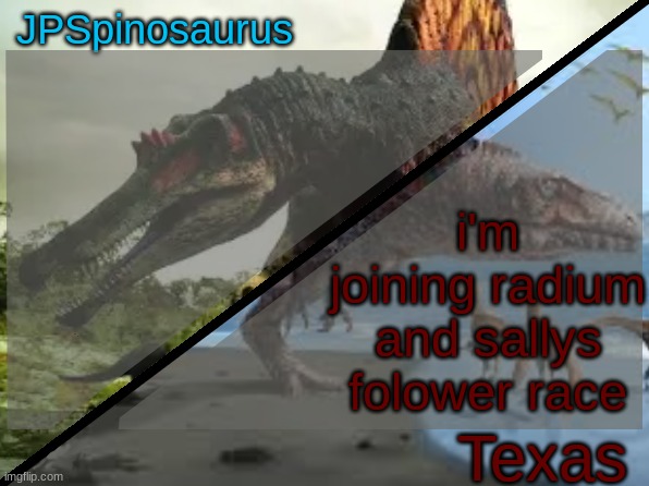 i'll win trust | i'm joining radium and sallys folower race | image tagged in jpspinosaurus x texas shared template | made w/ Imgflip meme maker