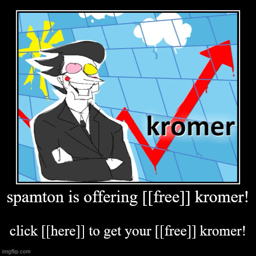 free [[kromer]] | spamton is offering [[free]] kromer! | click [[here]] to get your [[free]] kromer! | image tagged in funny,demotivationals | made w/ Imgflip demotivational maker