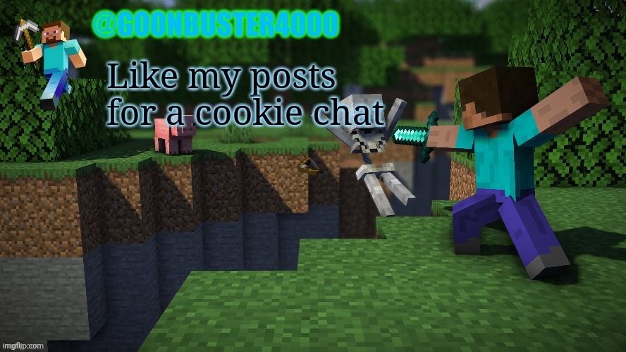 Tryna speedrun points | Like my posts for a cookie chat | image tagged in goonbuster4000 | made w/ Imgflip meme maker