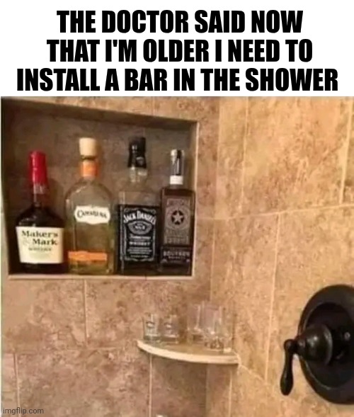 The Doctor Said Now That I'm Older I Need To Install A Bar In The Shower | THE DOCTOR SAID NOW THAT I'M OLDER I NEED TO INSTALL A BAR IN THE SHOWER | image tagged in chris joines | made w/ Imgflip meme maker