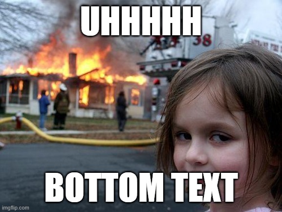 Disaster Girl Meme | UHHHHH BOTTOM TEXT | image tagged in memes,disaster girl | made w/ Imgflip meme maker