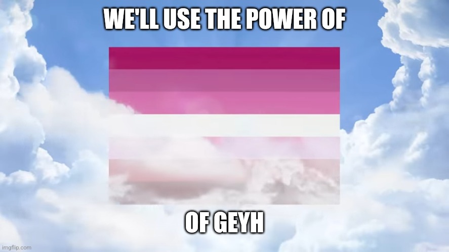 WE'LL USE THE POWER OF OF GEYH | made w/ Imgflip meme maker