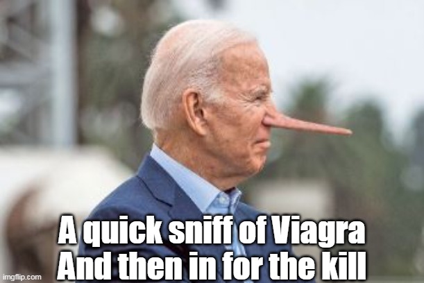 A quick sniff of Viagra
And then in for the kill | made w/ Imgflip meme maker