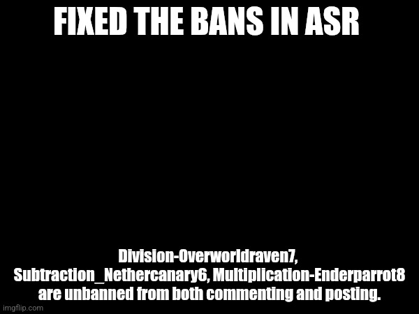 Tako on a banning spree and if you're banned wrongfully, let me know if he likes 17yr boys | FIXED THE BANS IN ASR; Division-Overworldraven7,  Subtraction_Nethercanary6, Multiplication-Enderparrot8 are unbanned from both commenting and posting. | made w/ Imgflip meme maker