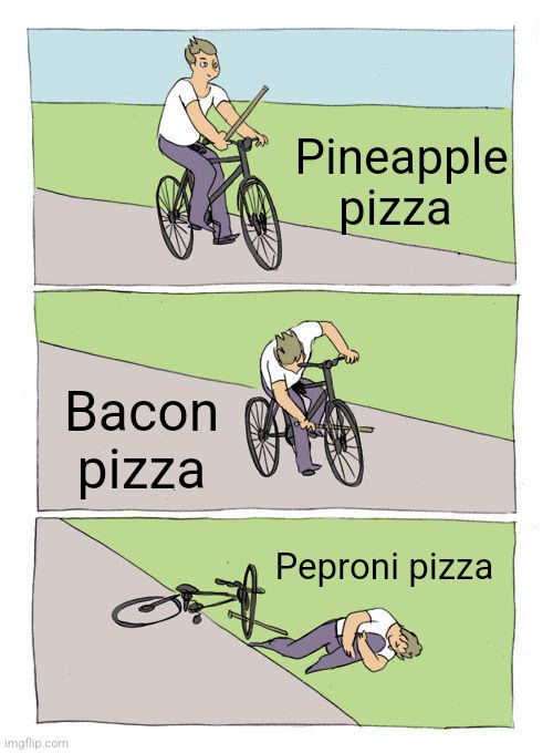 Bike Fall | Pineapple pizza; Bacon pizza; Peproni pizza | image tagged in memes,bike fall | made w/ Imgflip meme maker