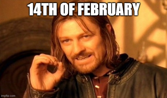 14th of February | 14TH OF FEBRUARY | image tagged in memes,one does not simply,valentine's day | made w/ Imgflip meme maker