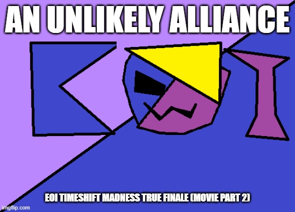 EOI: Timeshift Madness Arc True Finale.mp3 | AN UNLIKELY ALLIANCE; EOI TIMESHIFT MADNESS TRUE FINALE (MOVIE PART 2) | image tagged in roleplaying,arc | made w/ Imgflip meme maker