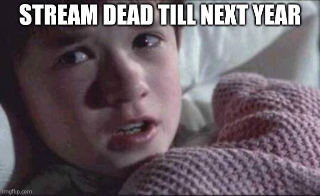 I See Dead People | STREAM DEAD TILL NEXT YEAR | image tagged in memes,i see dead people | made w/ Imgflip meme maker